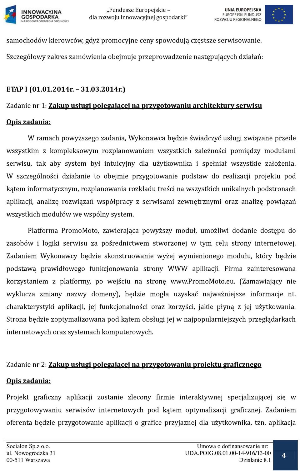 ) Zadanie nr 1: Zakup usługi polegającej na przygotowaniu architektury serwisu W ramach powyz szego zadania, Wykonawca będzie s wiadczyc usługi związane przede wszystkim z kompleksowym rozplanowaniem