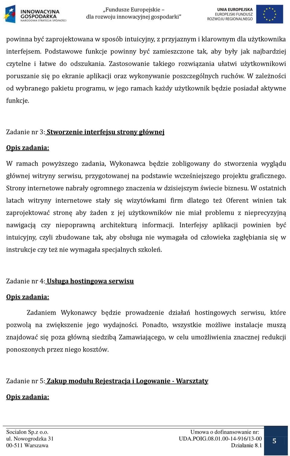 Zastosowanie takiego rozwiązania ułatwi uz ytkownikowi poruszanie się po ekranie aplikacji oraz wykonywanie poszczego lnych rucho w.