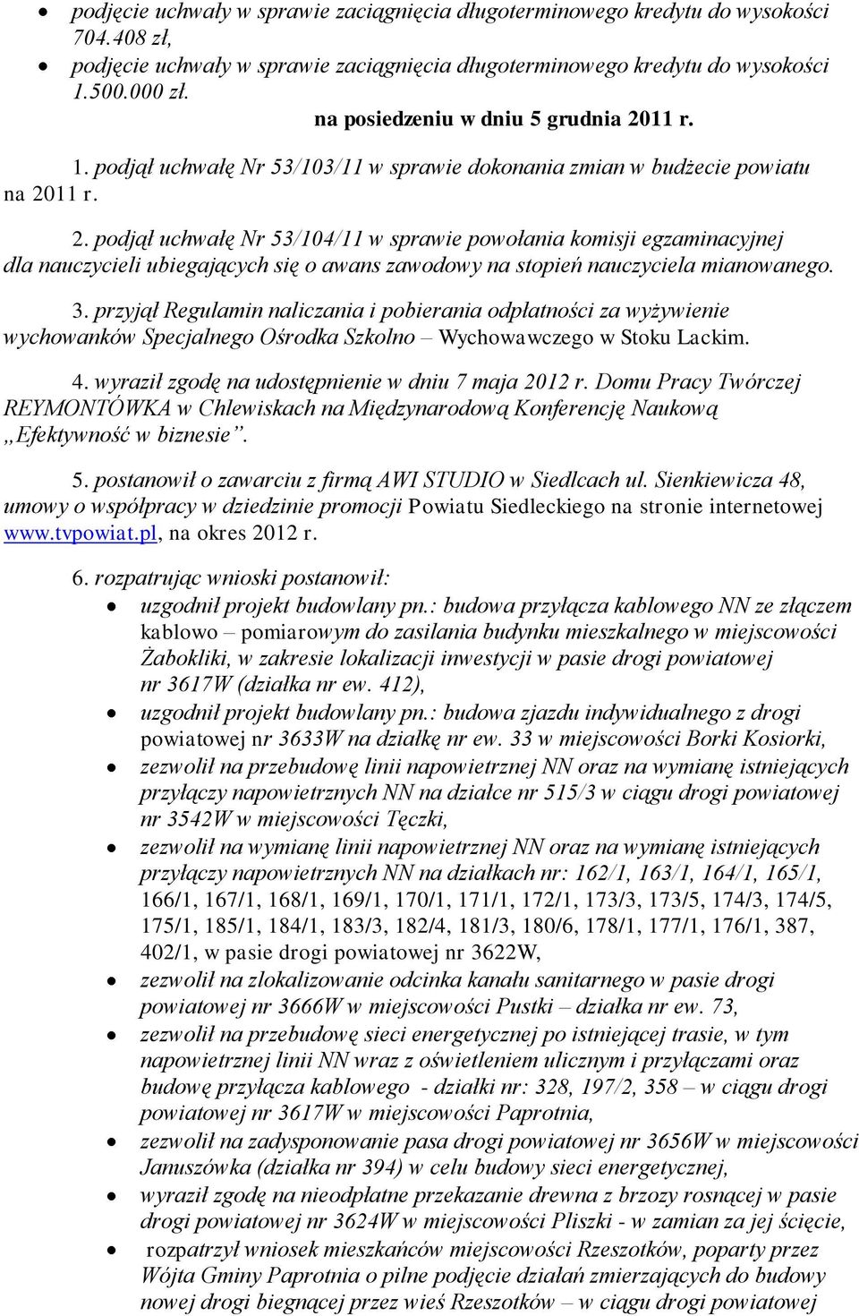 3. przyjął Regulamin naliczania i pobierania odpłatności za wyżywienie wychowanków Specjalnego Ośrodka Szkolno Wychowawczego w Stoku Lackim. 4. wyraził zgodę na udostępnienie w dniu 7 maja 2012 r.