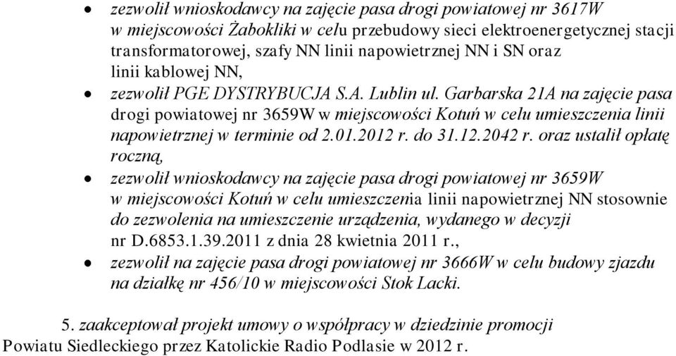 oraz ustalił opłatę roczną, zezwolił wnioskodawcy na zajęcie pasa drogi powiatowej nr 3659W w miejscowości Kotuń w celu umieszczenia linii napowietrznej NN stosownie do zezwolenia na umieszczenie