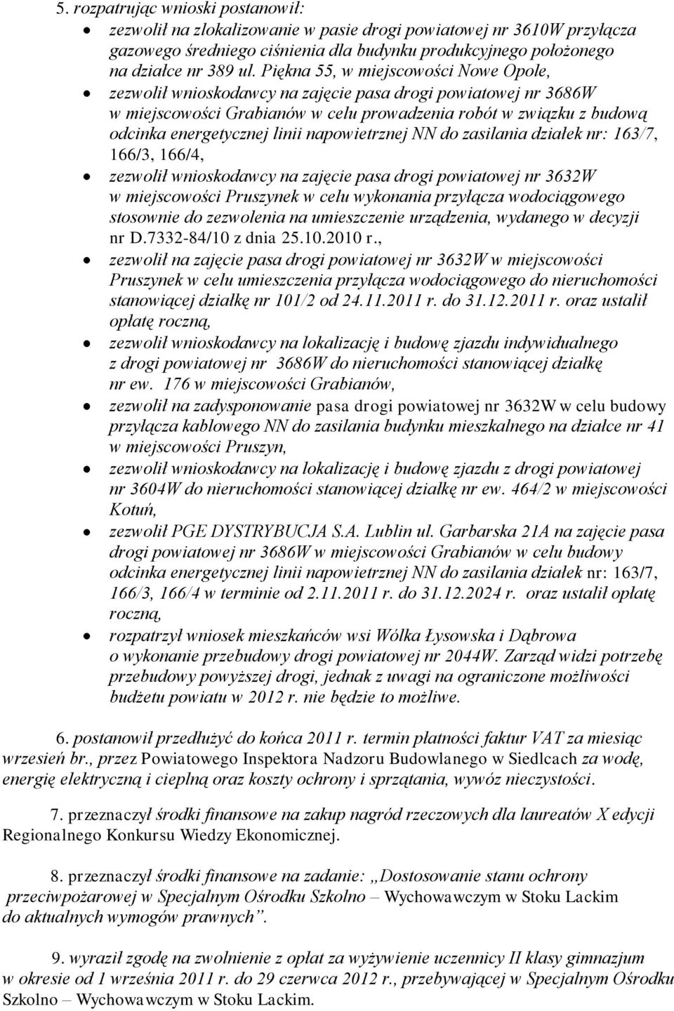 napowietrznej NN do zasilania działek nr: 163/7, 166/3, 166/4, zezwolił wnioskodawcy na zajęcie pasa drogi powiatowej nr 3632W w miejscowości Pruszynek w celu wykonania przyłącza wodociągowego