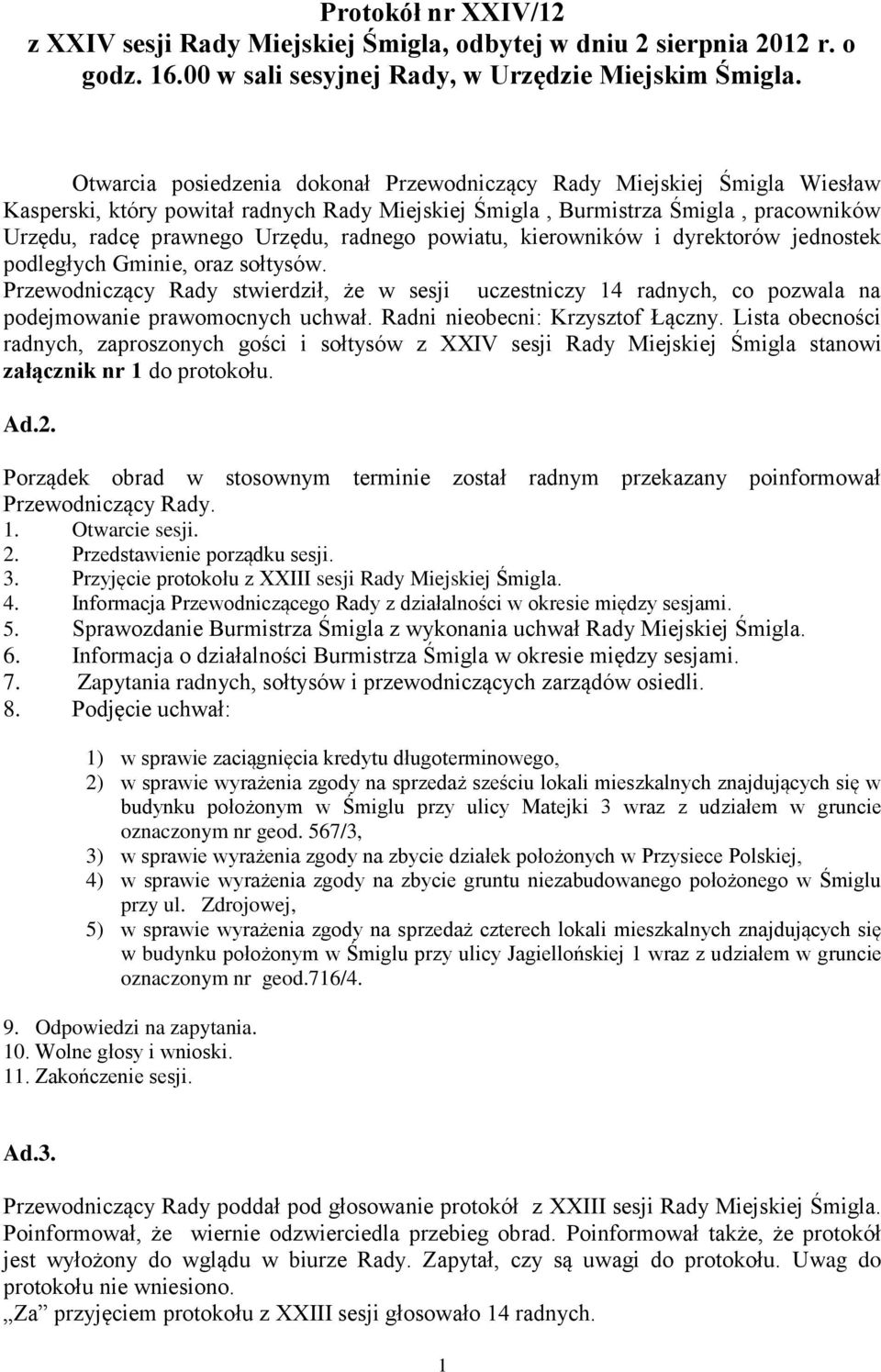 powiatu, kierowników i dyrektorów jednostek podległych Gminie, oraz sołtysów. Przewodniczący Rady stwierdził, że w sesji uczestniczy 14 radnych, co pozwala na podejmowanie prawomocnych uchwał.