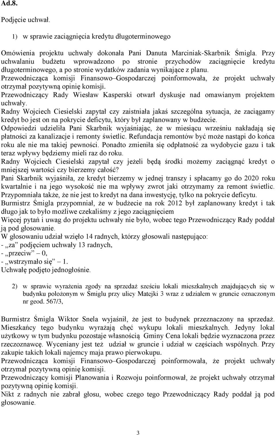 Przewodniczący Rady Wiesław Kasperski otwarł dyskusje nad omawianym projektem uchwały.