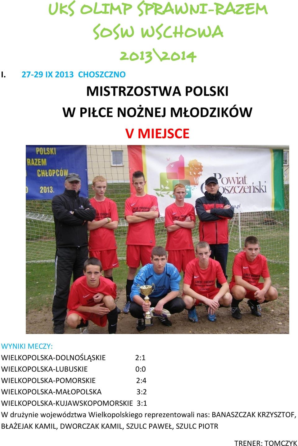 WIELKOPOLSKA-DOLNOŚLĄSKIE 2:1 WIELKOPOLSKA-LUBUSKIE 0:0 WIELKOPOLSKA-POMORSKIE 2:4 WIELKOPOLSKA-MAŁOPOLSKA