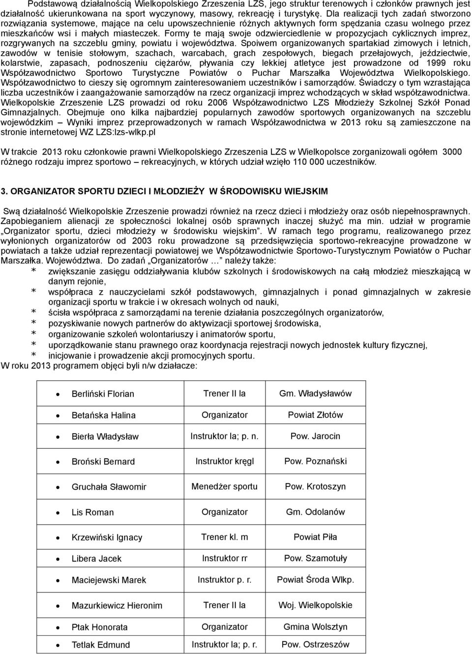 Formy te mają swoje odzwierciedlenie w propozycjach cyklicznych imprez, rozgrywanych na szczeblu gminy, powiatu i województwa.