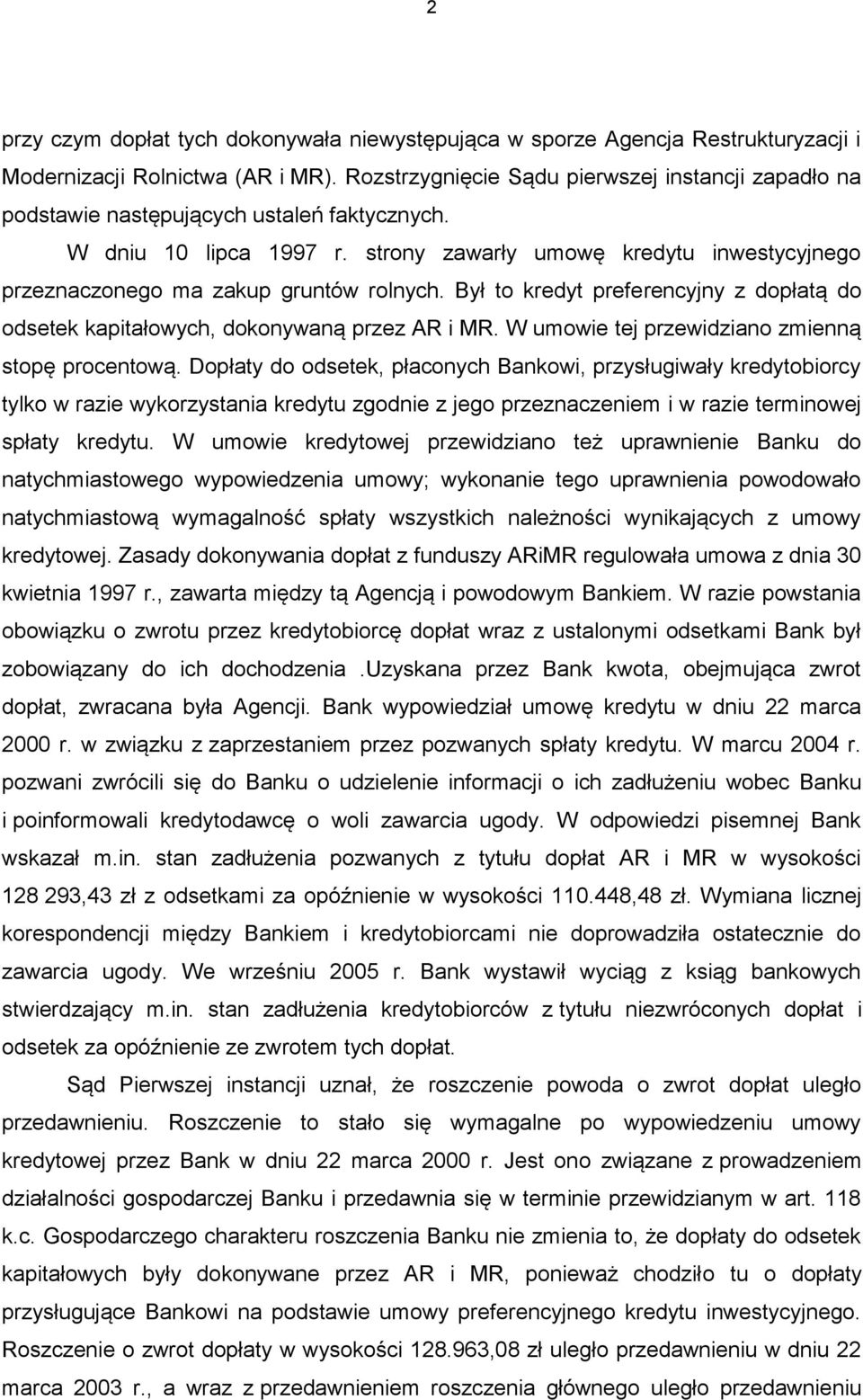 strony zawarły umowę kredytu inwestycyjnego przeznaczonego ma zakup gruntów rolnych. Był to kredyt preferencyjny z dopłatą do odsetek kapitałowych, dokonywaną przez AR i MR.