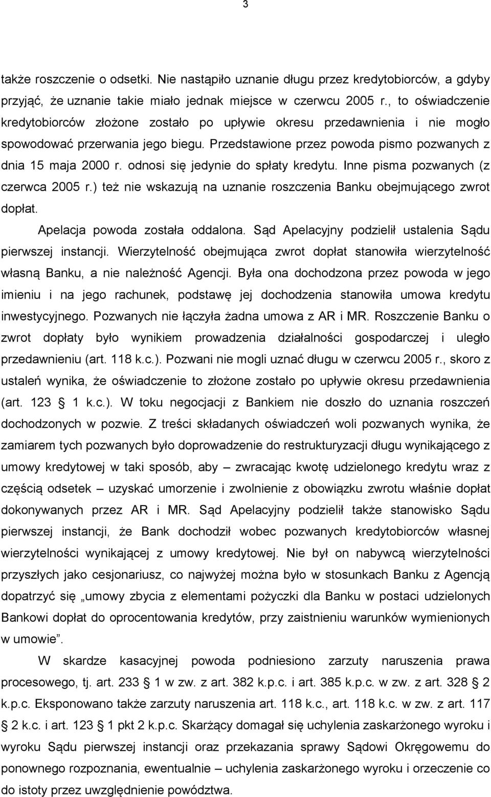 odnosi się jedynie do spłaty kredytu. Inne pisma pozwanych (z czerwca 2005 r.) też nie wskazują na uznanie roszczenia Banku obejmującego zwrot dopłat. Apelacja powoda została oddalona.