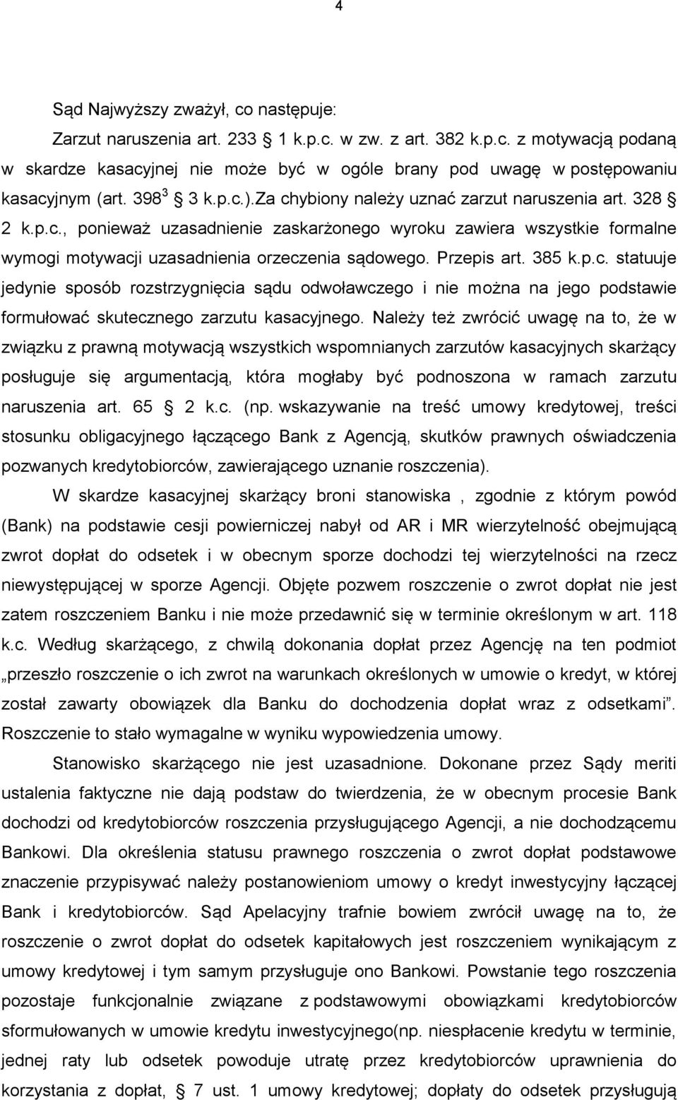 Przepis art. 385 k.p.c. statuuje jedynie sposób rozstrzygnięcia sądu odwoławczego i nie można na jego podstawie formułować skutecznego zarzutu kasacyjnego.
