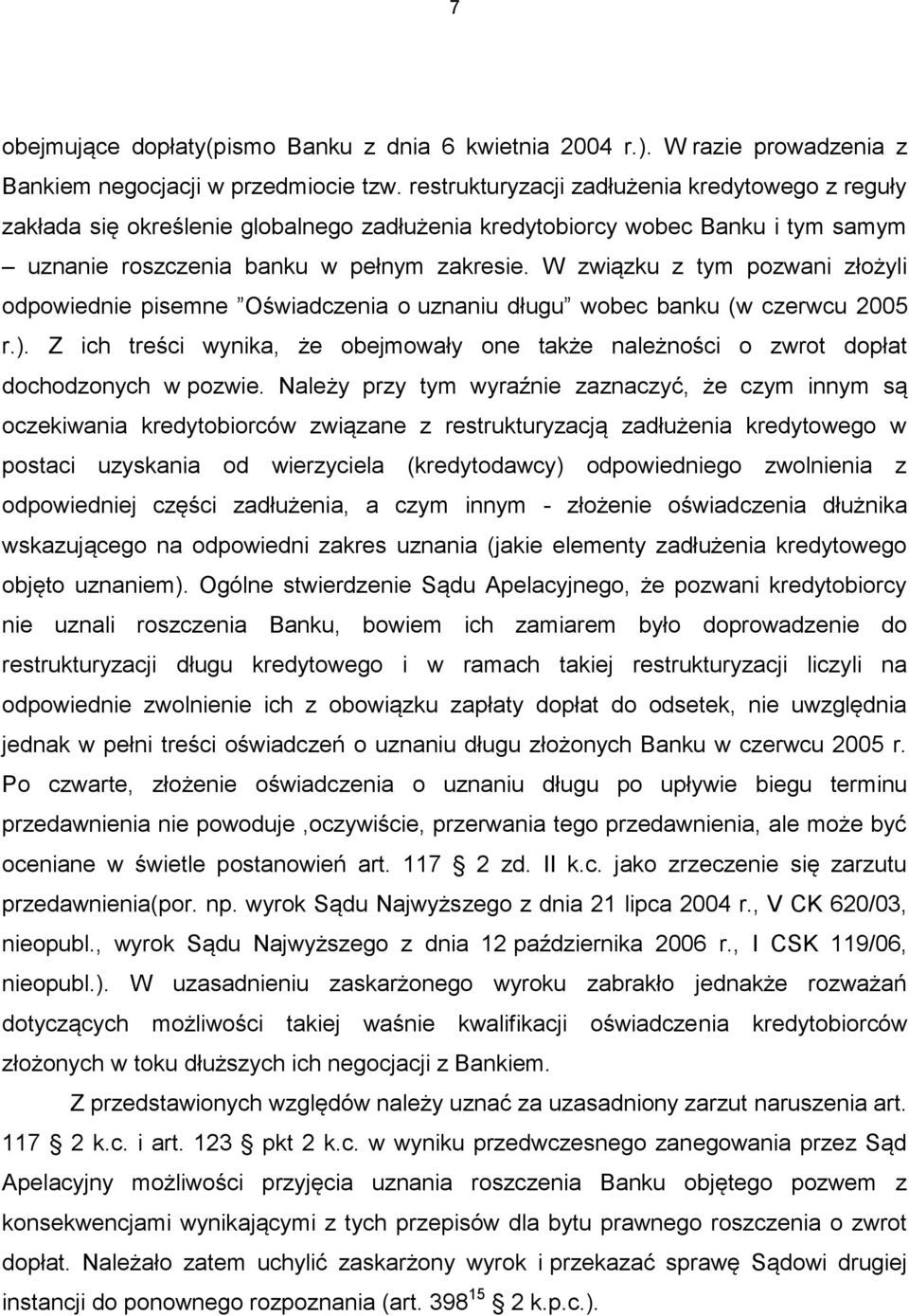 W związku z tym pozwani złożyli odpowiednie pisemne Oświadczenia o uznaniu długu wobec banku (w czerwcu 2005 r.).