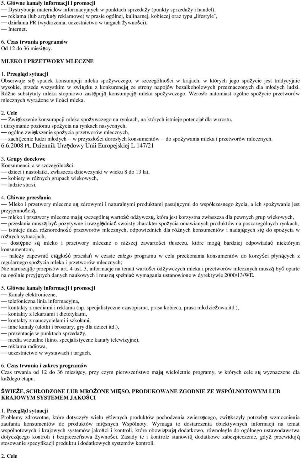 MLEKO I PRZETWORY MLECZNE Obserwuje się spadek konsumpcji mleka spożywczego, w szczególności w krajach, w których jego spożycie jest tradycyjnie wysokie, przede wszystkim w związku z konkurencją ze