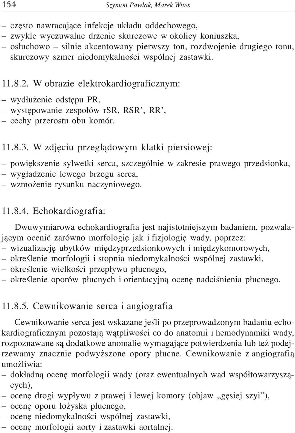 W zdjêciu przegl¹dowym klatki piersiowej: powiêkszenie sylwetki serca, szczególnie w zakresie prawego przedsionka, wyg³adzenie lewego brzegu serca, wzmo enie rysunku naczyniowego. 11.8.4.