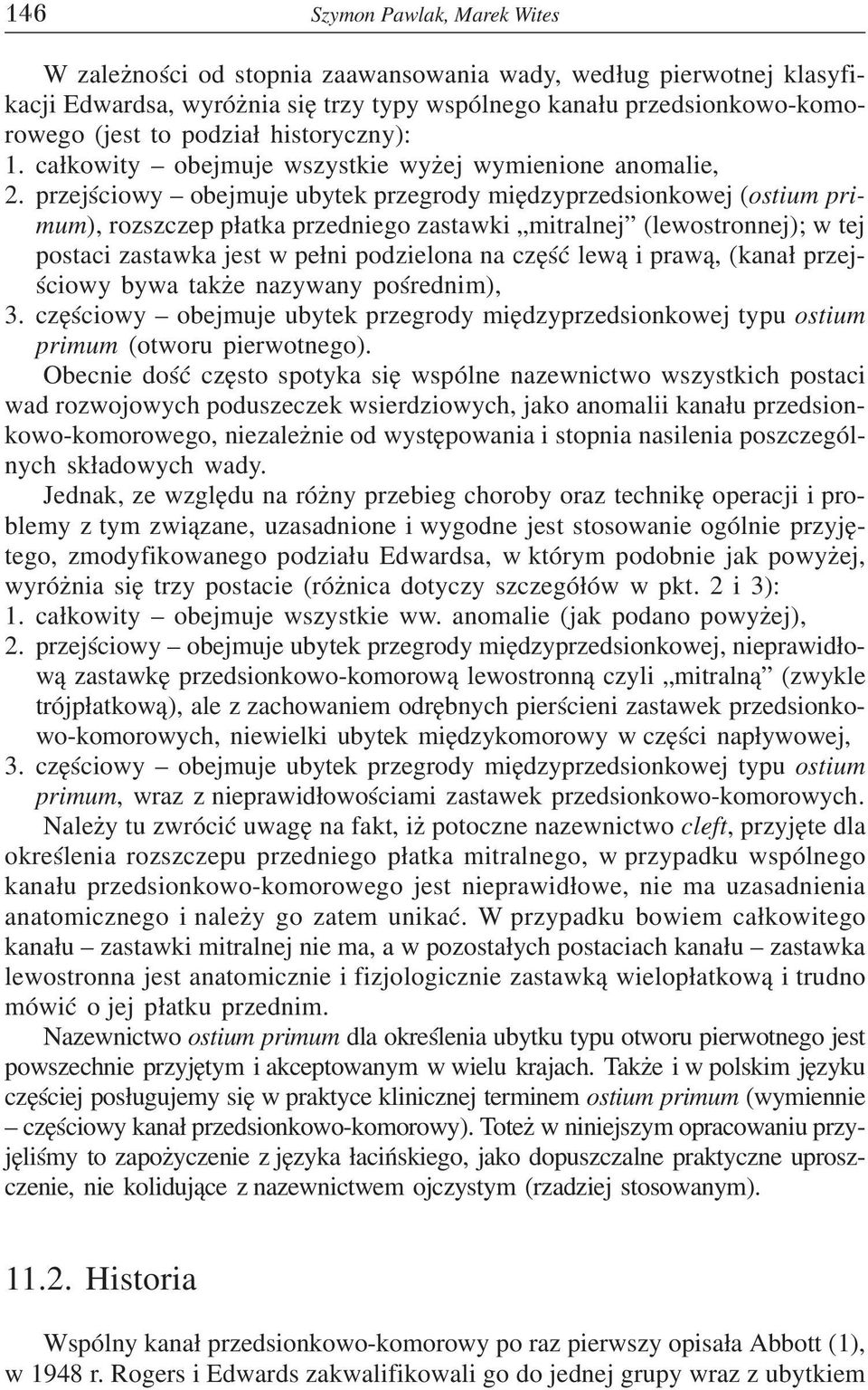 przejœciowy obejmuje ubytek przegrody miêdzyprzedsionkowej (ostium primum), rozszczep p³atka przedniego zastawki mitralnej (lewostronnej); w tej postaci zastawka jest w pe³ni podzielona na czêœæ lew¹