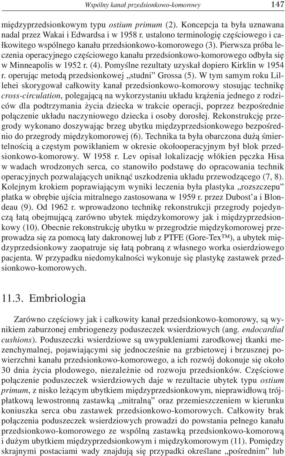 Pierwsza próba leczenia operacyjnego czêœciowego kana³u przedsionkowo-komorowego odby³a siê w Minneapolis w 1952 r. (4). Pomyœlne rezultaty uzyska³ dopiero Kirklin w 1954 r.