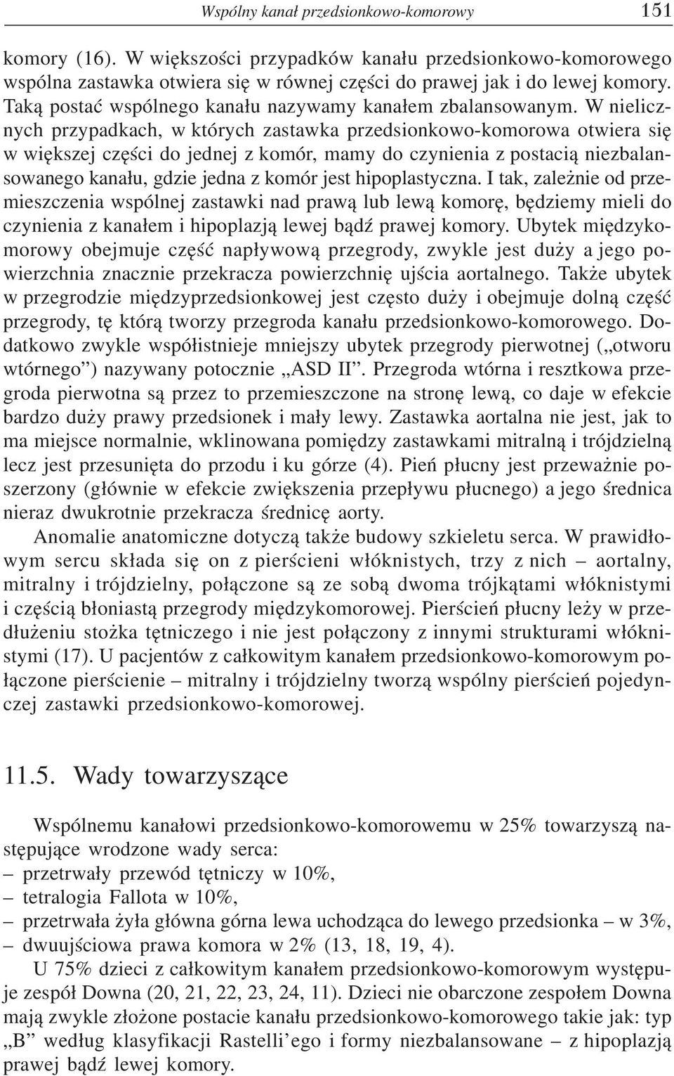 W nielicznych przypadkach, w których zastawka przedsionkowo-komorowa otwiera siê w wiêkszej czêœci do jednej z komór, mamy do czynienia z postaci¹ niezbalansowanego kana³u, gdzie jedna z komór jest