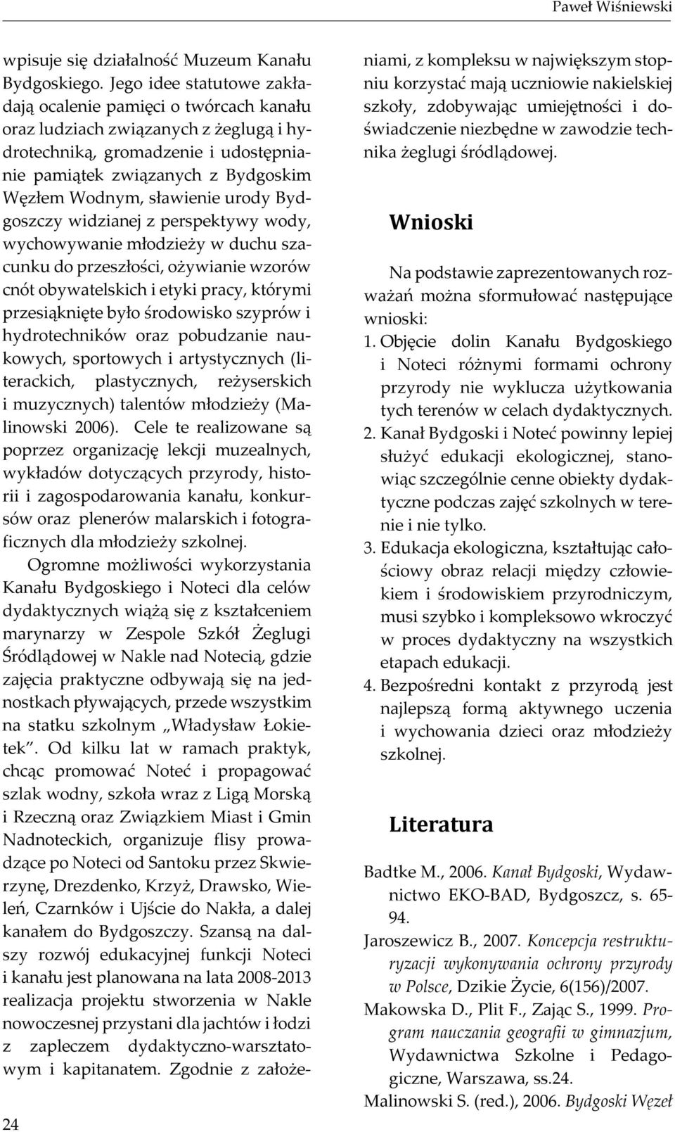 sławienie urody Bydgoszczy widzianej z perspektywy wody, wychowywanie młodzieży w duchu szacunku do przeszłości, ożywianie wzorów cnót obywatelskich i etyki pracy, którymi przesiąknięte było