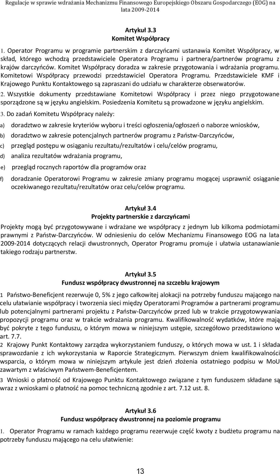 Komitet Współpracy doradza w zakresie przygotowania i wdrażania programu. Komitetowi Współpracy przewodzi przedstawiciel Operatora Programu.