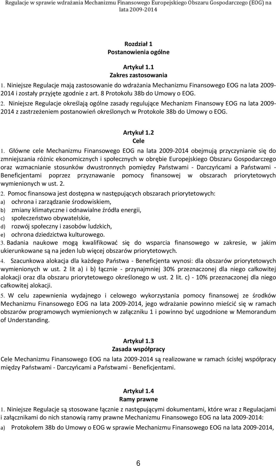 Niniejsze Regulacje określają ogólne zasady regulujące Mechanizm Finansowy EOG na lata 2009-2014 z zastrzeżeniem postanowień określonych w Protokole 38b do Umowy o EOG. Artykuł 1.2 Cele 1.