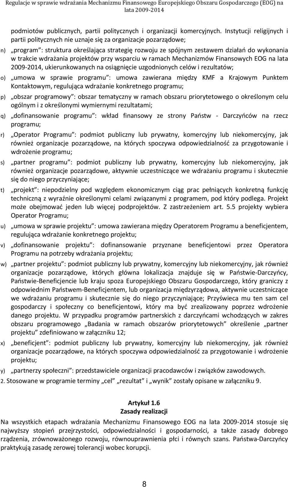 wdrażania projektów przy wsparciu w ramach Mechanizmów Finansowych EOG na lata 2009-2014, ukierunkowanych na osiągnięcie uzgodnionych celów i rezultatów; o) umowa w sprawie programu : umowa zawierana