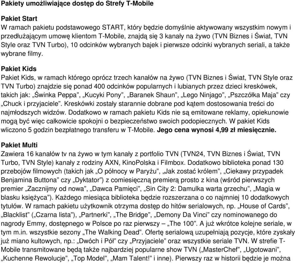 Pakiet Kids Pakiet Kids, w ramach którego oprócz trzech kanałów na żywo (TVN Biznes i Świat, TVN Style oraz TVN Turbo) znajdzie się ponad 400 odcinków popularnych i lubianych przez dzieci kreskówek,