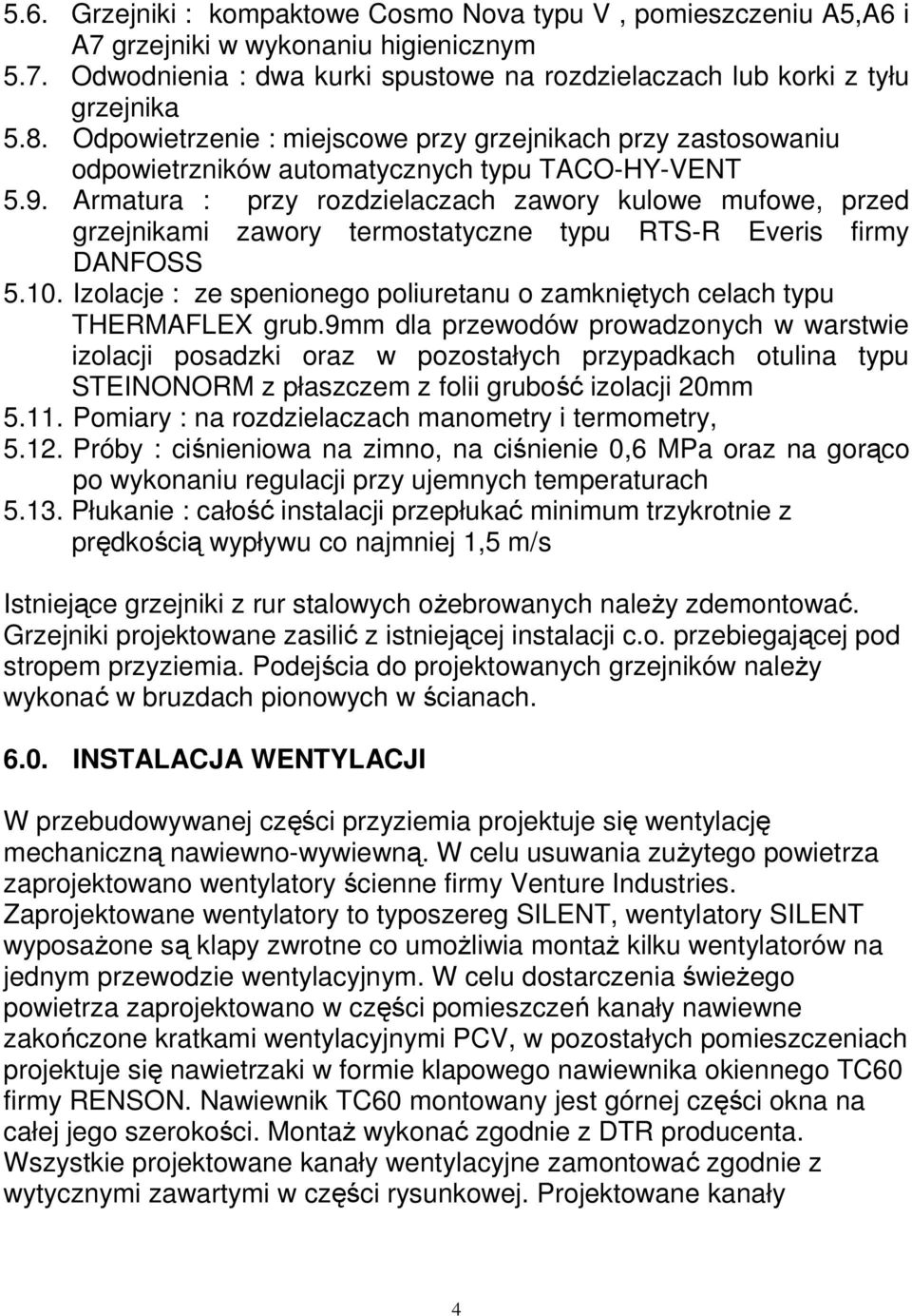 Armatura : przy rozdzielaczach zawory kulowe mufowe, przed grzejnikami zawory termostatyczne typu RTS-R Everis firmy DANFOSS 5.10.