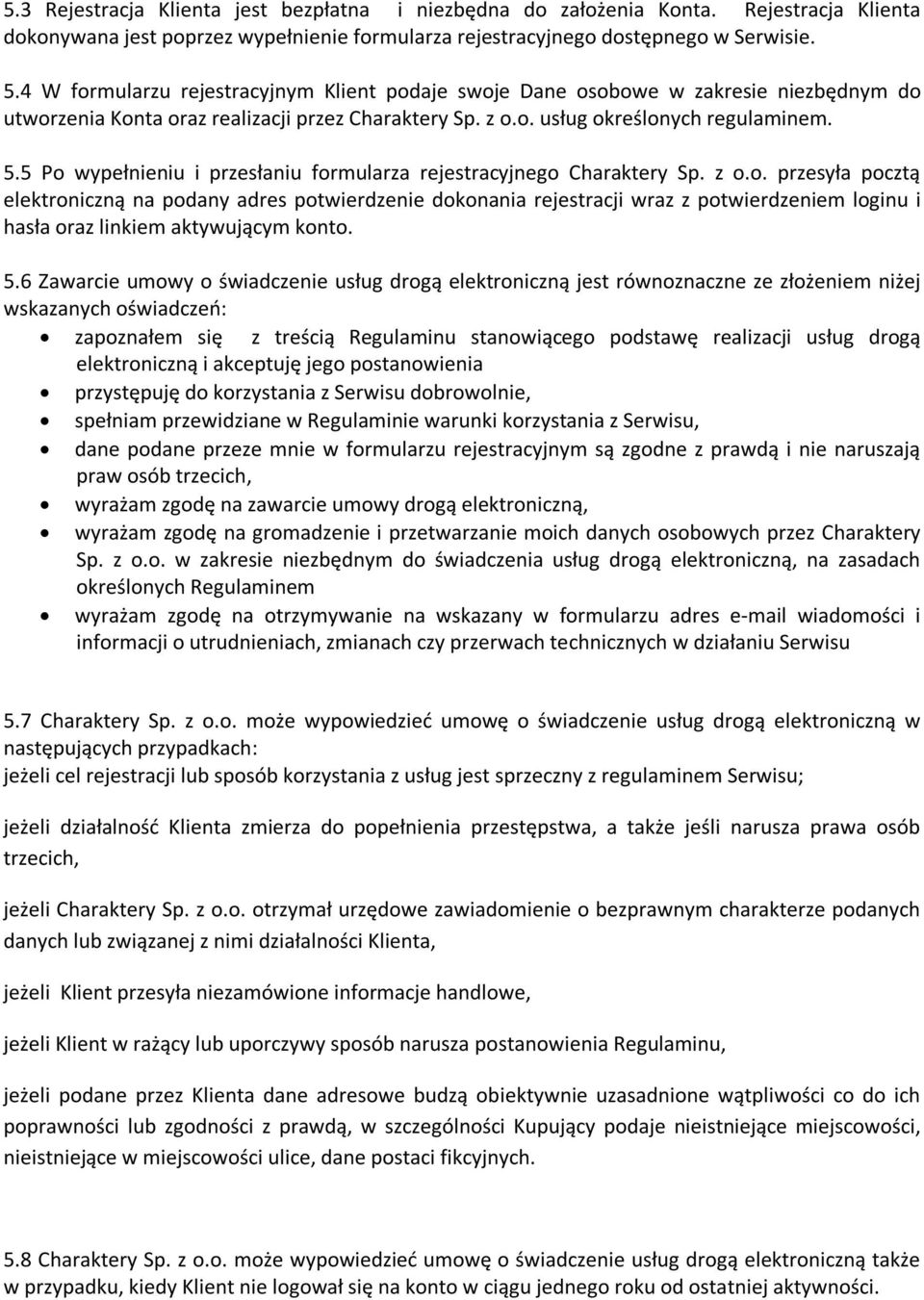 5 Po wypełnieniu i przesłaniu formularza rejestracyjnego Charaktery Sp. z o.o. przesyła pocztą elektroniczną na podany adres potwierdzenie dokonania rejestracji wraz z potwierdzeniem loginu i hasła oraz linkiem aktywującym konto.