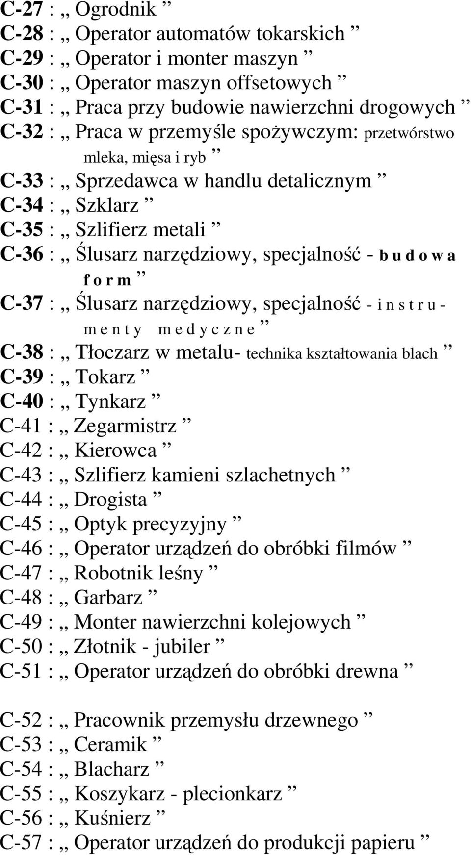 narzędziowy, specjalność - i n s t r u - m e n t y m e d y c z n e C-38 : Tłoczarz w metalu- technika kształtowania blach C-39 : Tokarz C-40 : Tynkarz C-41 : Zegarmistrz C-42 : Kierowca C-43 :