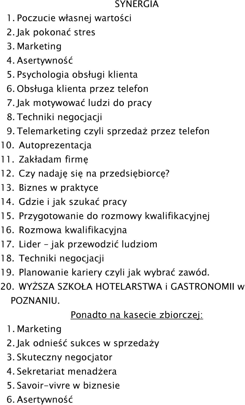 Gdzie i jak szukać pracy 15. Przygotowanie do rozmowy kwalifikacyjnej 16. Rozmowa kwalifikacyjna 17. Lider jak przewodzić ludziom 18. Techniki negocjacji 19.
