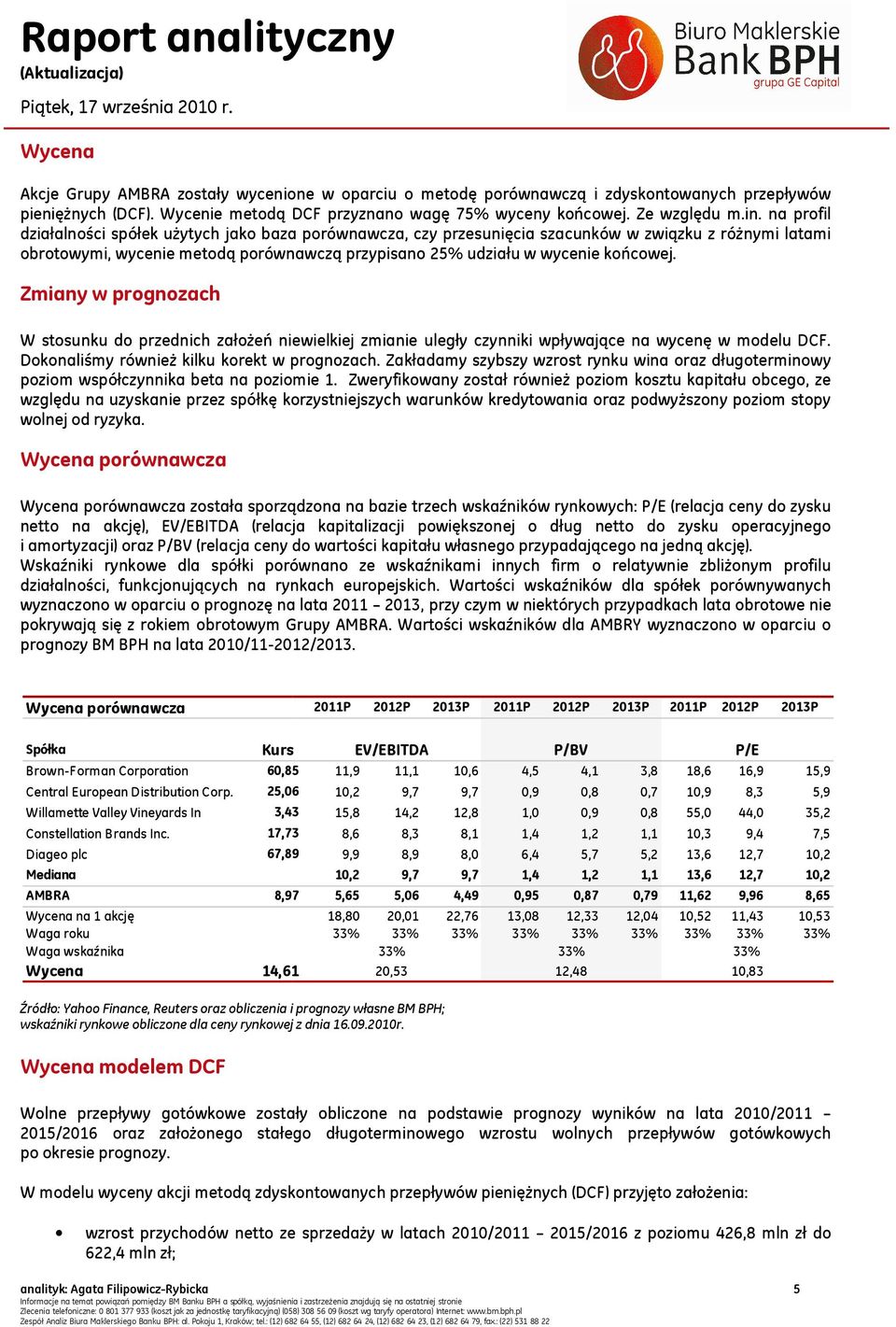 Zmiany w prognozach W stosunku do przednich założeń niewielkiej zmianie uległy czynniki wpływające na wycenę w modelu DCF. Dokonaliśmy również kilku korekt w prognozach.