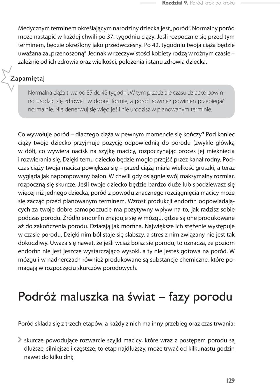 Jednak w rzeczywistości kobiety rodzą w różnym czasie zależnie od ich zdrowia oraz wielkości, położenia i stanu zdrowia dziecka. Zapamiętaj Normalna ciąża trwa od 37 do 42 tygodni.