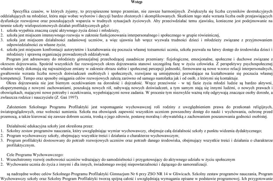 Skutkiem tego stale wzrasta liczba osób przejawiających dysfunkcje rozwojowe oraz poszukujących wsparcia w trudnych sytuacjach życiowych.