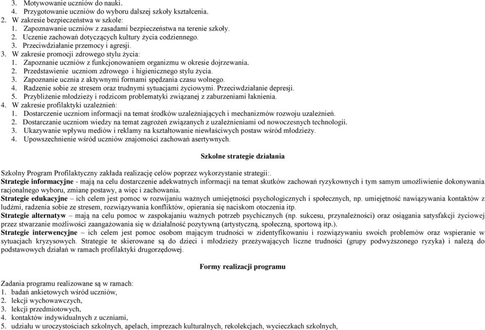 Zapoznanie uczniów z funkcjonowaniem organizmu w okresie dojrzewania. 2. Przedstawienie uczniom zdrowego i higienicznego stylu życia. 3. Zapoznanie ucznia z aktywnymi formami spędzania czasu wolnego.