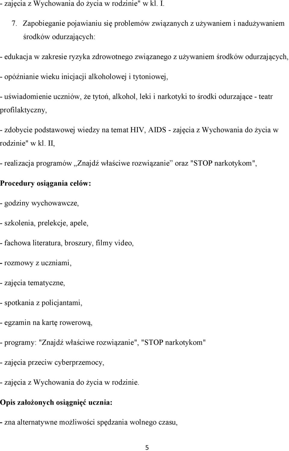 wieku inicjacji alkoholowej i tytoniowej, - uświadomienie uczniów, że tytoń, alkohol, leki i narkotyki to środki odurzające - teatr profilaktyczny, - zdobycie podstawowej wiedzy na temat HIV, AIDS -