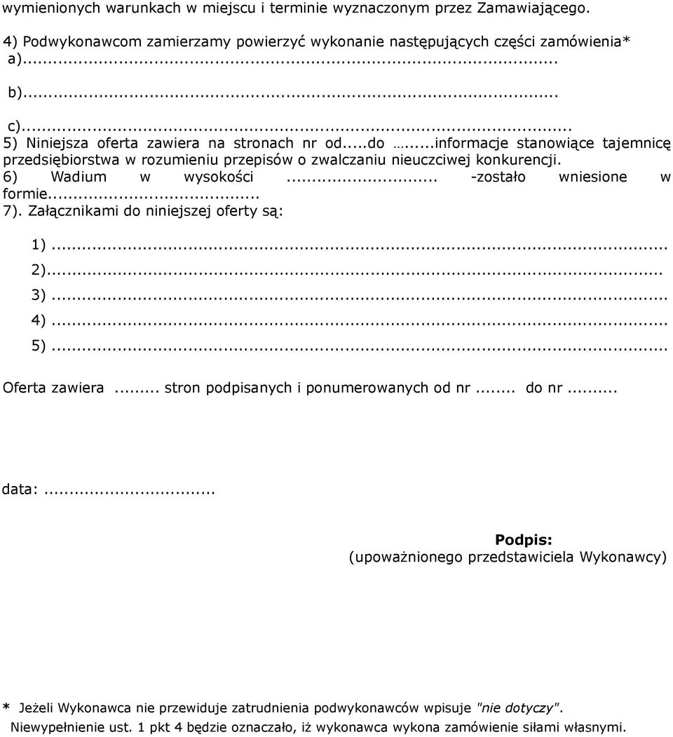 .. -zostało wniesione w formie... 7). Załącznikami do niniejszej oferty są: 1)... 2)... 3)... 4)... 5)... Oferta zawiera... stron podpisanych i ponumerowanych od nr... do nr... data:.