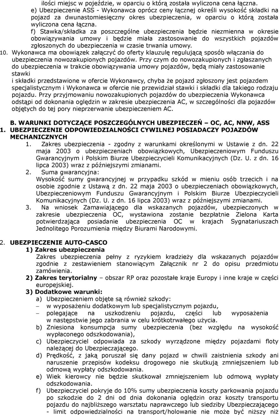 f) Stawka/składka za poszczególne ubezpieczenia będzie niezmienna w okresie obowiązywania umowy i będzie miała zastosowanie do wszystkich pojazdów zgłoszonych do ubezpieczenia w czasie trwania umowy.