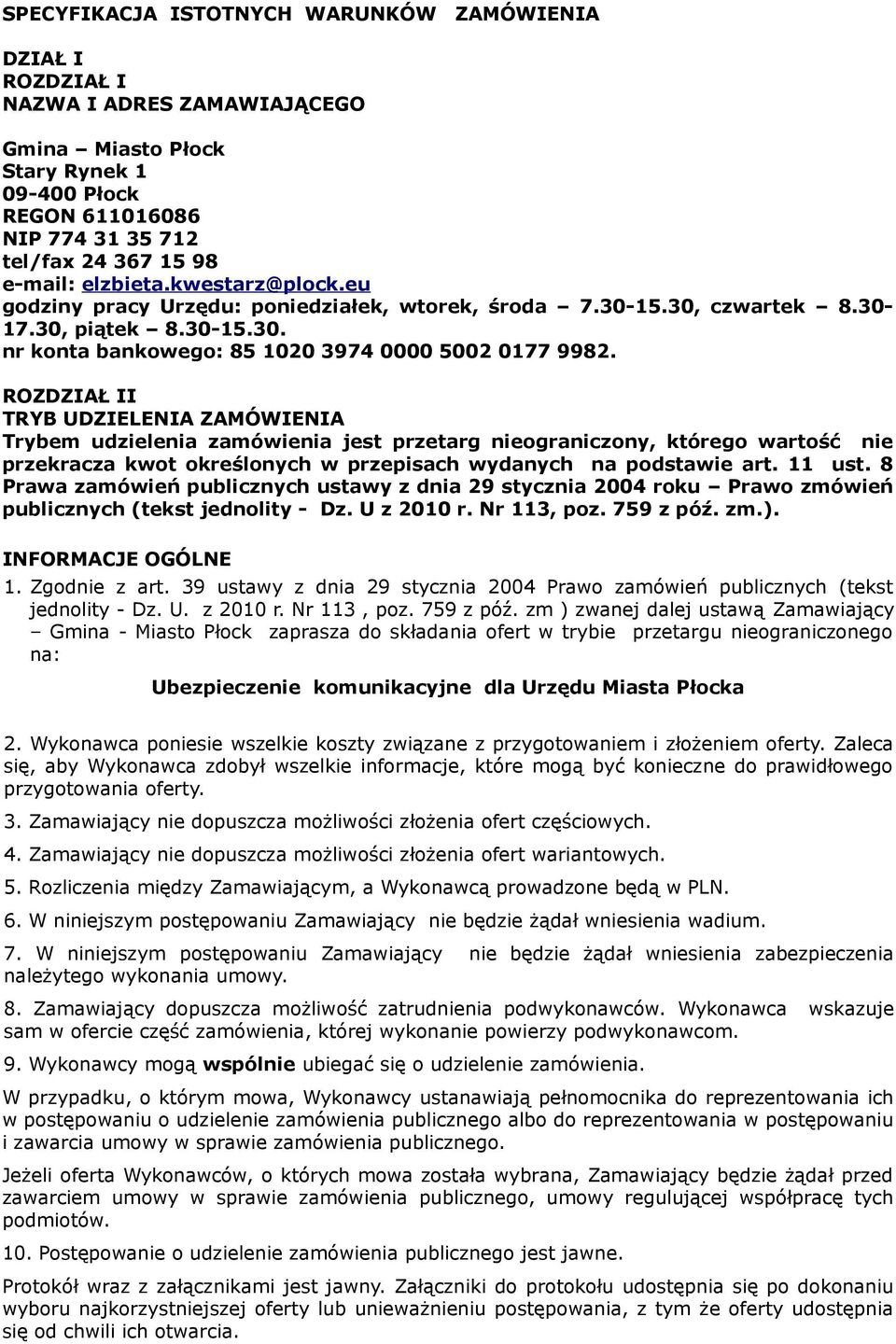 ROZDZIAŁ II TRYB UDZIELENIA ZAMÓWIENIA Trybem udzielenia zamówienia jest przetarg nieograniczony, którego wartość nie przekracza kwot określonych w przepisach wydanych na podstawie art. 11 ust.