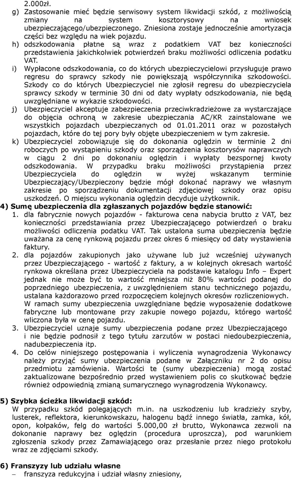 h) odszkodowania płatne są wraz z podatkiem VAT bez konieczności przedstawienia jakichkolwiek potwierdzeń braku możliwości odliczenia podatku VAT.