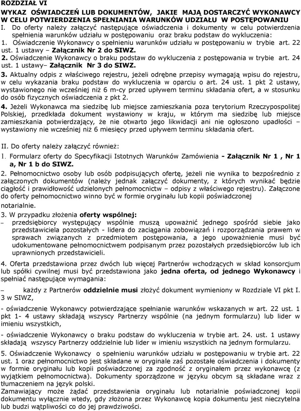 Oświadczenie Wykonawcy o spełnieniu warunków udziału w postępowaniu w trybie art. 22 ust. 1 ustawy Załącznik Nr 2 do SIWZ. 2. Oświadczenie Wykonawcy o braku podstaw do wykluczenia z postępowania w trybie art.