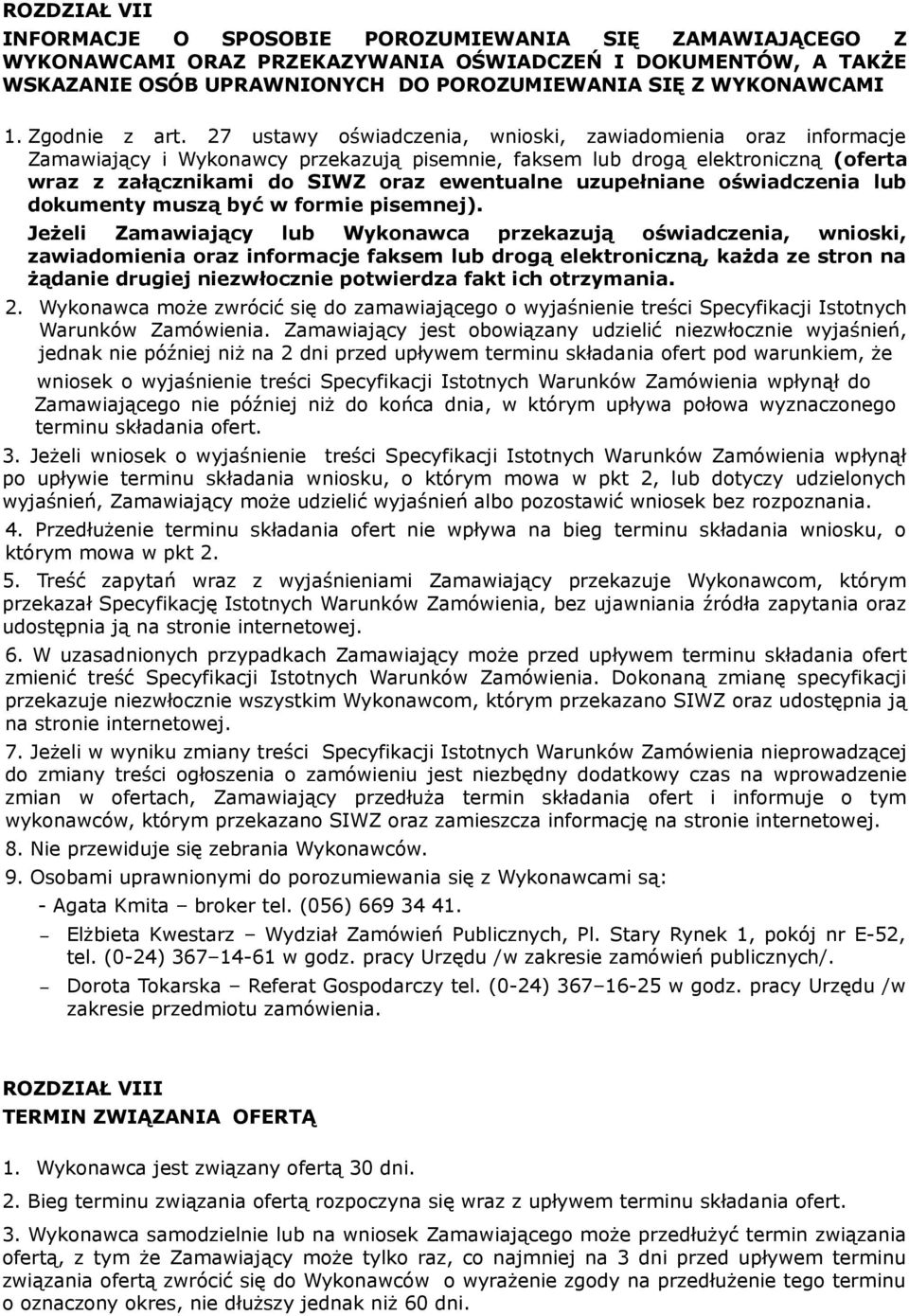 27 ustawy oświadczenia, wnioski, zawiadomienia oraz informacje Zamawiający i Wykonawcy przekazują pisemnie, faksem lub drogą elektroniczną (oferta wraz z załącznikami do SIWZ oraz ewentualne