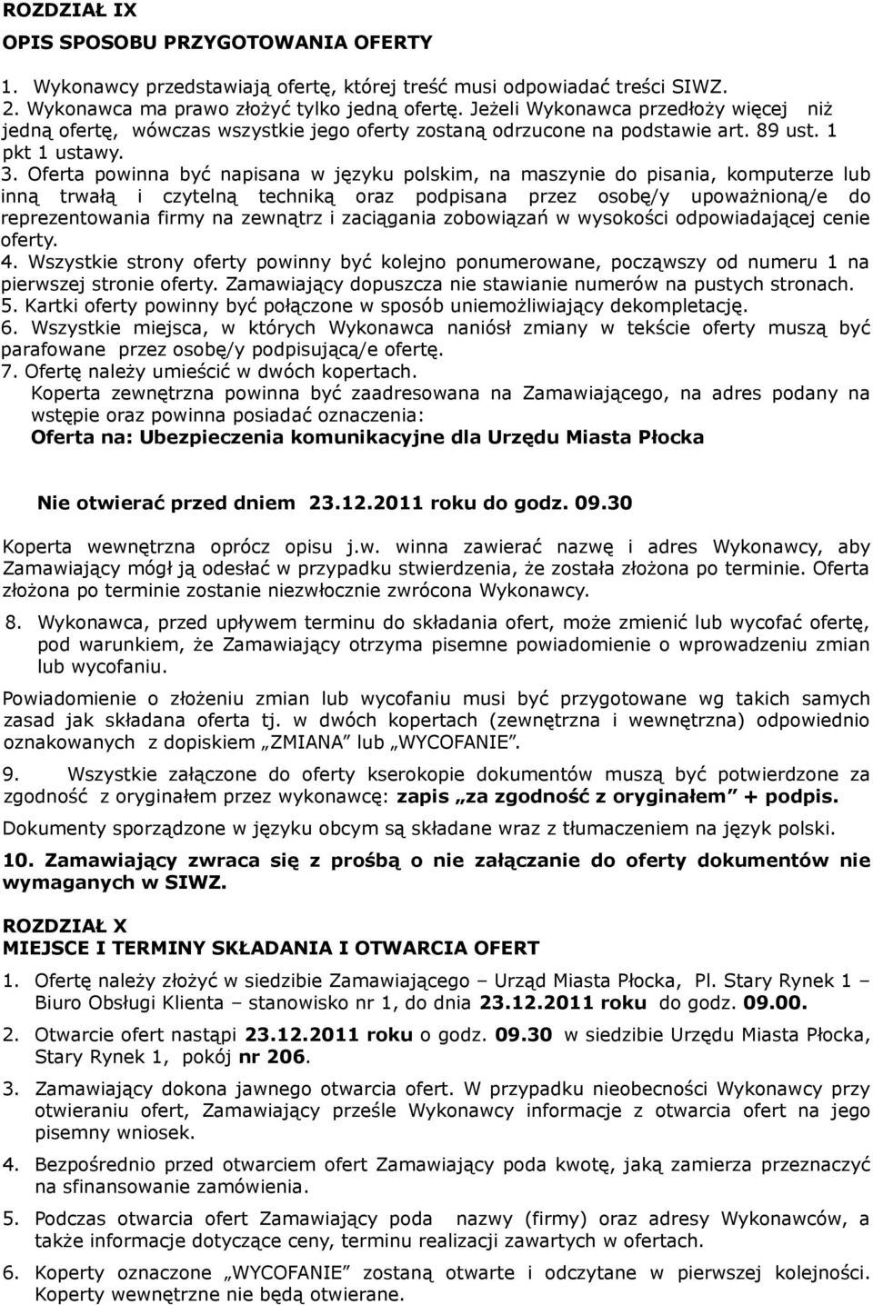 Oferta powinna być napisana w języku polskim, na maszynie do pisania, komputerze lub inną trwałą i czytelną techniką oraz podpisana przez osobę/y upoważnioną/e do reprezentowania firmy na zewnątrz i