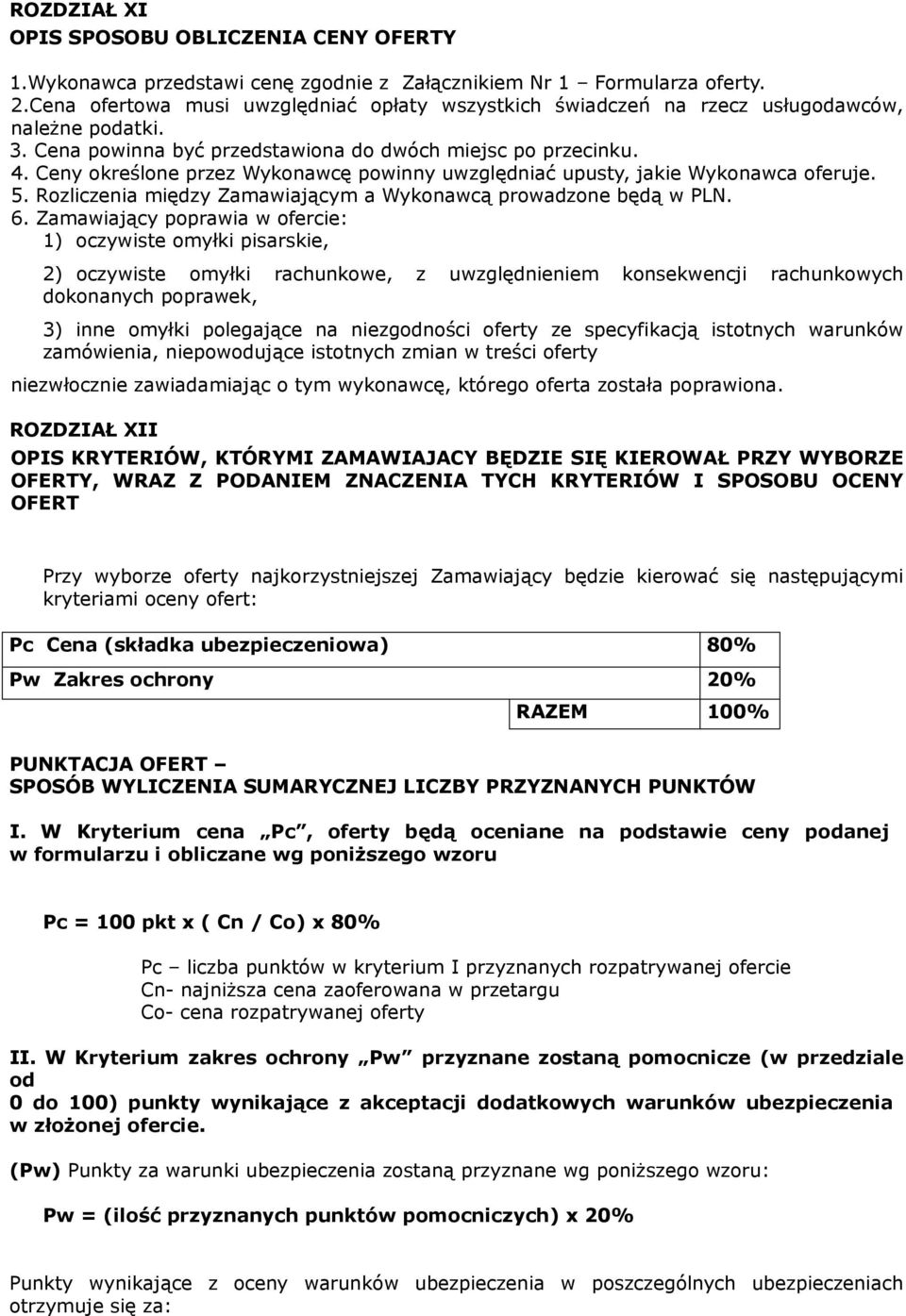 Ceny określone przez Wykonawcę powinny uwzględniać upusty, jakie Wykonawca oferuje. 5. Rozliczenia między Zamawiającym a Wykonawcą prowadzone będą w PLN. 6.