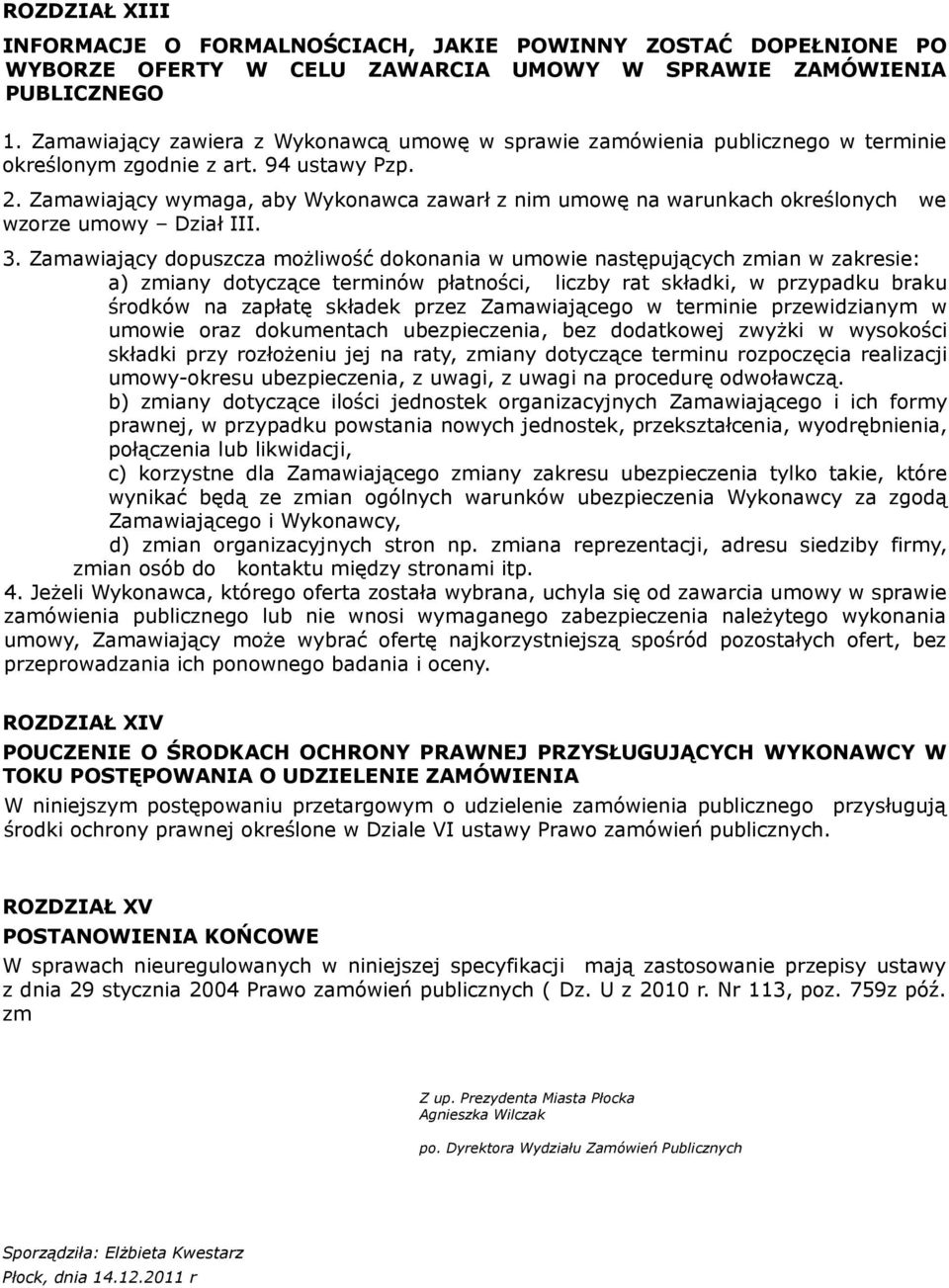 Zamawiający wymaga, aby Wykonawca zawarł z nim umowę na warunkach określonych we wzorze umowy Dział III. 3.