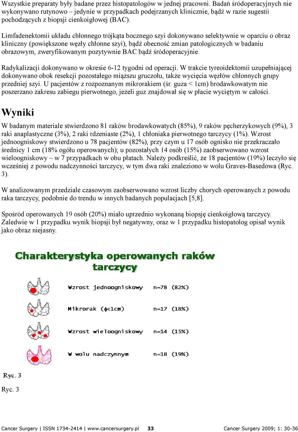 Limfadenektomii układu chłonnego trójkąta bocznego szyi dokonywano selektywnie w oparciu o obraz kliniczny (powiększone węzły chłonne szyi), bądź obecność zmian patologicznych w badaniu obrazowym,