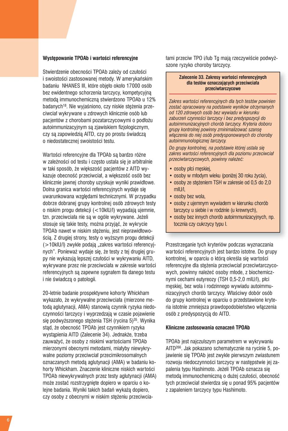 Nie wyjaśniono, czy niskie stężenia przeciwciał wykrywane u zdrowych klinicznie osób lub pacjentów z chorobami pozatarczycowymi o podłożu autoimmunizacyjnym są zjawiskiem fizjologicznym, czy są