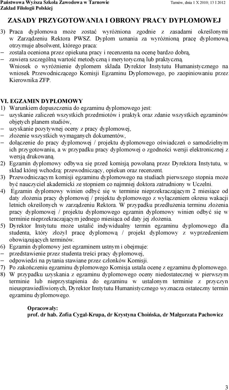 merytoryczną lub praktyczną. Wniosek o wyróżnienie dyplomem składa Dyrektor Instytutu Humanistycznego na wniosek Przewodniczącego Komisji Egzaminu Dyplomowego, po zaopiniowaniu przez Kierownika ZFP.