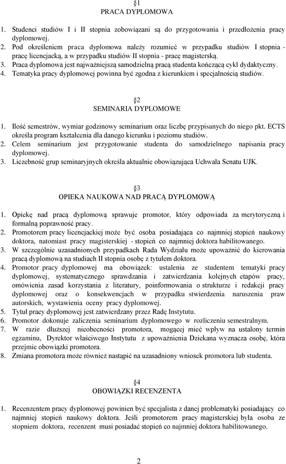 Praca dyplomowa jest najważniejszą samodzielną pracą studenta kończącą cykl dydaktyczny. 4. Tematyka pracy dyplomowej powinna być zgodna z kierunkiem i specjalnością studiów. 2 SEMINARIA DYPLOMOWE 1.