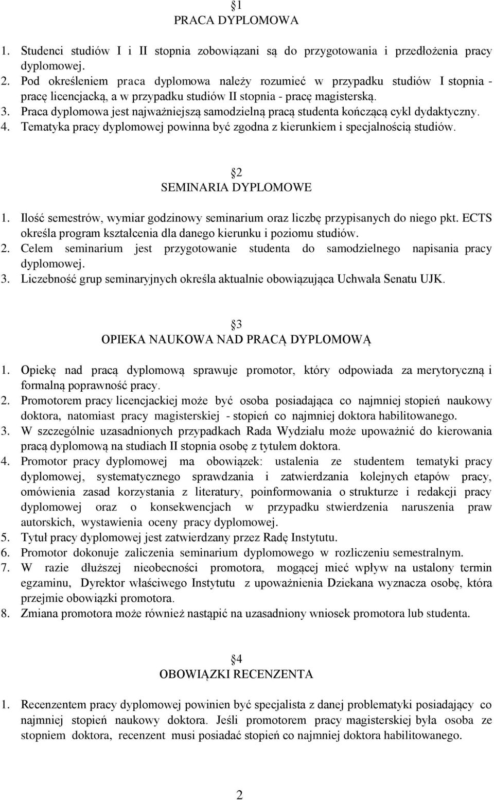 Praca dyplomowa jest najważniejszą samodzielną pracą studenta kończącą cykl dydaktyczny. 4. Tematyka pracy dyplomowej powinna być zgodna z kierunkiem i specjalnością studiów. 2 SEMINARIA DYPLOMOWE 1.