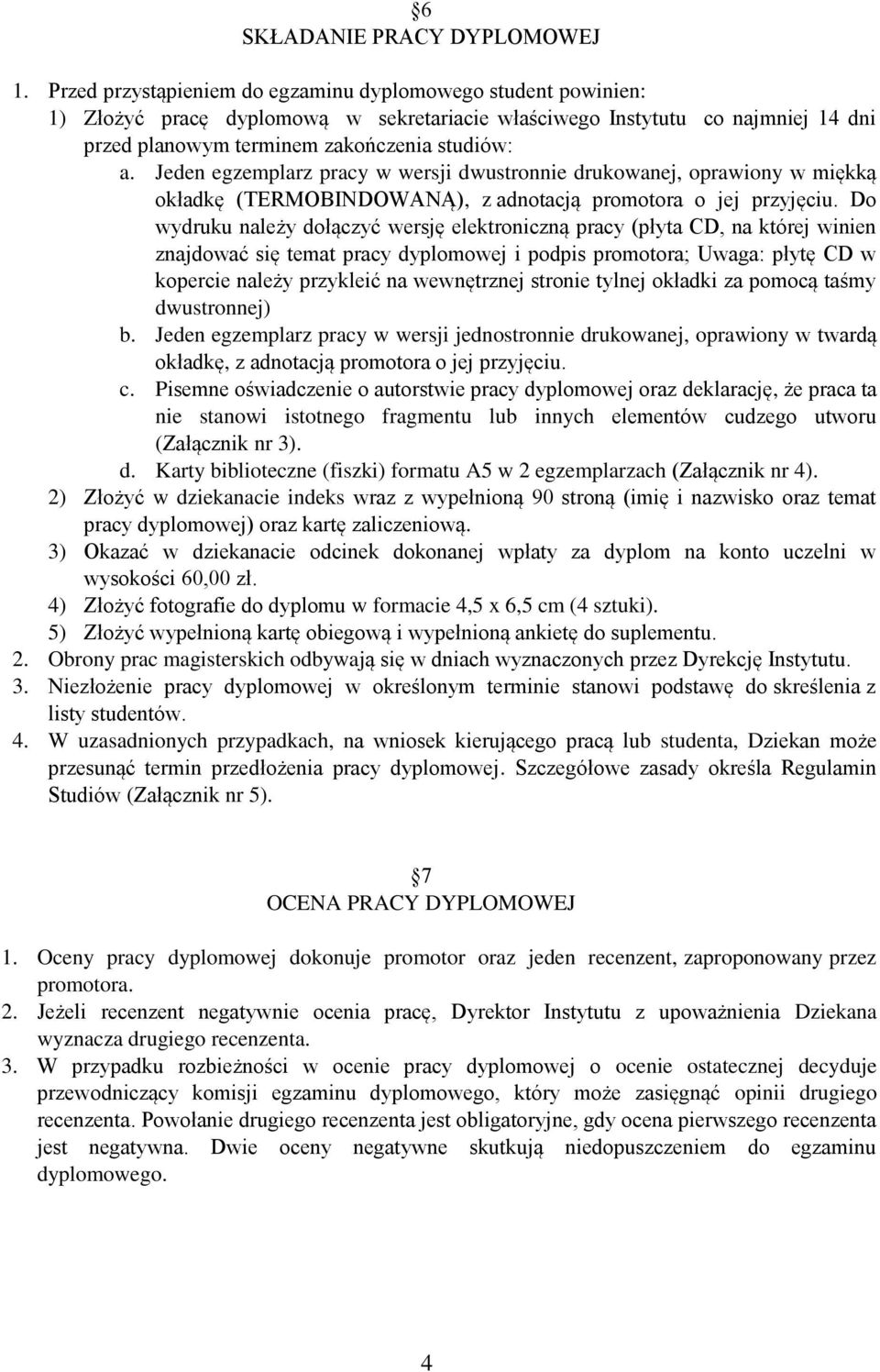 Jeden egzemplarz pracy w wersji dwustronnie drukowanej, oprawiony w miękką okładkę (TERMOBINDOWANĄ), z adnotacją promotora o jej przyjęciu.