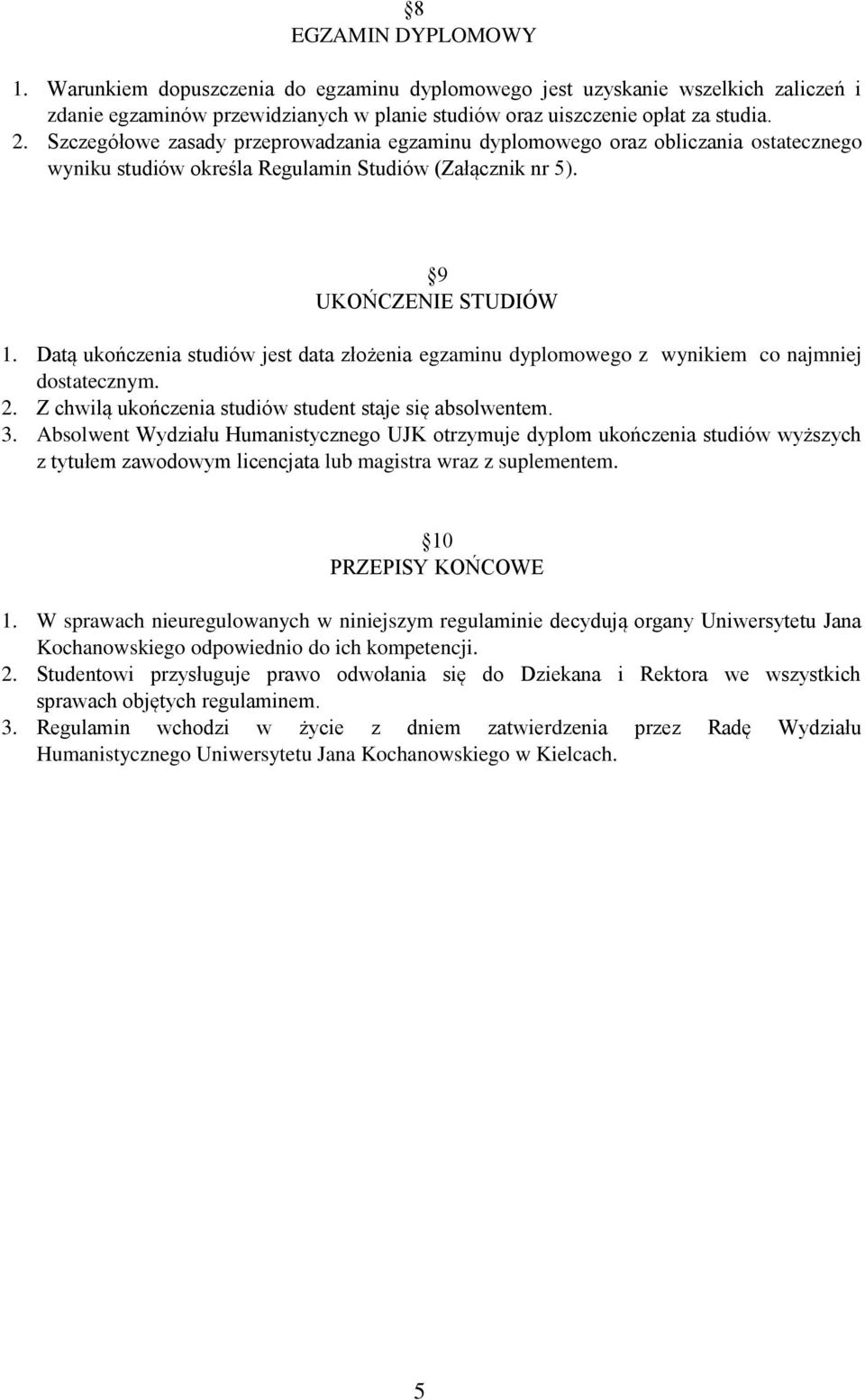 Datą ukończenia studiów jest data złożenia egzaminu dyplomowego z wynikiem co najmniej dostatecznym. 2. Z chwilą ukończenia studiów student staje się absolwentem. 3.