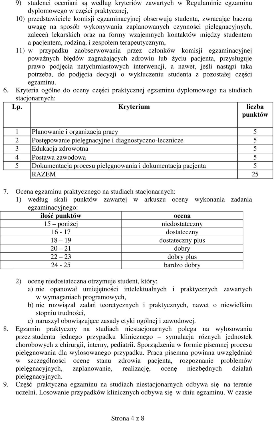 zaobserwowania przez członków komisji egzaminacyjnej poważnych błędów zagrażających zdrowiu lub życiu pacjenta, przysługuje prawo podjęcia natychmiastowych interwencji, a nawet, jeśli nastąpi taka