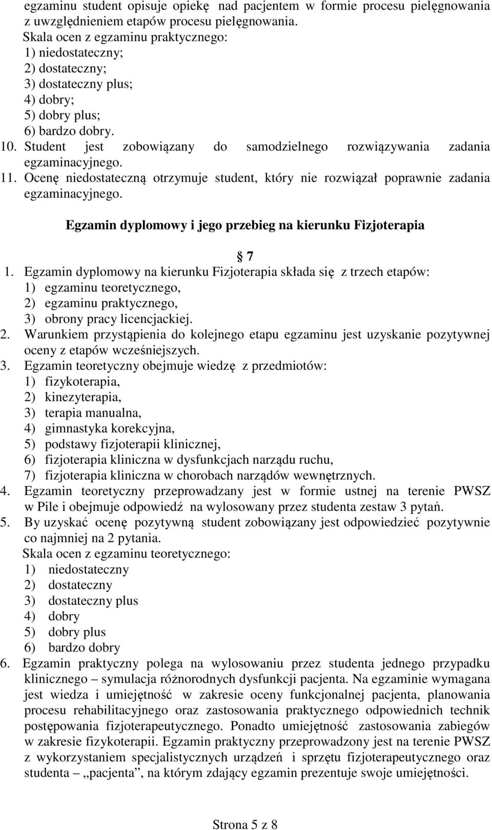 Student jest zobowiązany do samodzielnego rozwiązywania zadania egzaminacyjnego. 11. Ocenę niedostateczną otrzymuje student, który nie rozwiązał poprawnie zadania egzaminacyjnego.